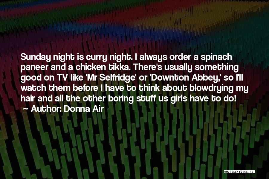 Donna Air Quotes: Sunday Night Is Curry Night. I Always Order A Spinach Paneer And A Chicken Tikka. There's Usually Something Good On