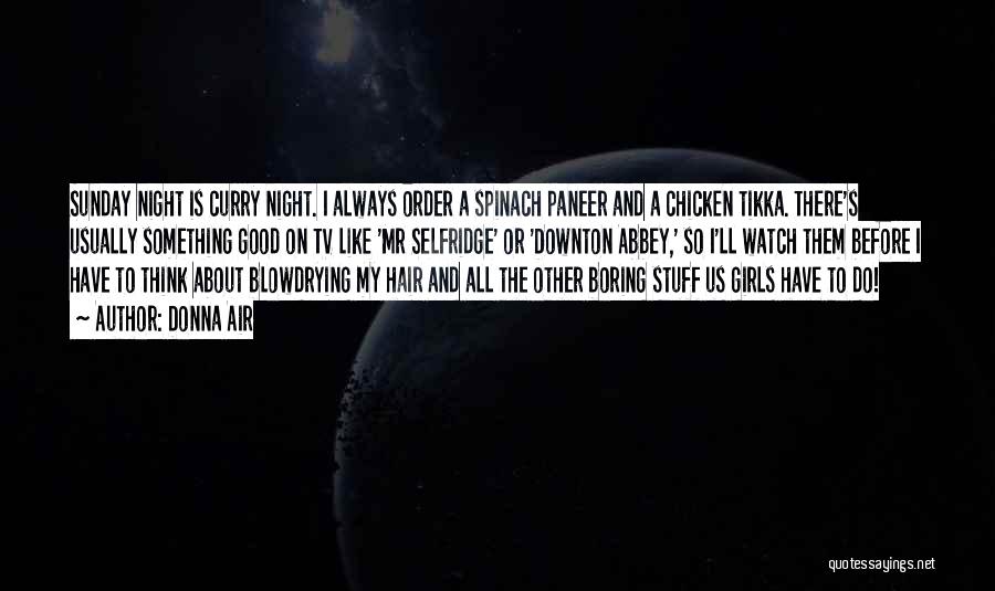 Donna Air Quotes: Sunday Night Is Curry Night. I Always Order A Spinach Paneer And A Chicken Tikka. There's Usually Something Good On