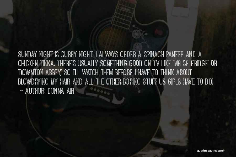 Donna Air Quotes: Sunday Night Is Curry Night. I Always Order A Spinach Paneer And A Chicken Tikka. There's Usually Something Good On
