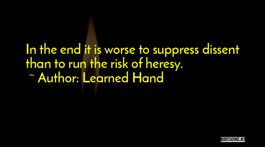 Learned Hand Quotes: In The End It Is Worse To Suppress Dissent Than To Run The Risk Of Heresy.