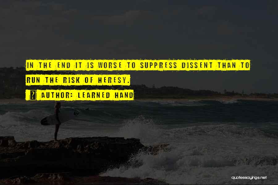 Learned Hand Quotes: In The End It Is Worse To Suppress Dissent Than To Run The Risk Of Heresy.
