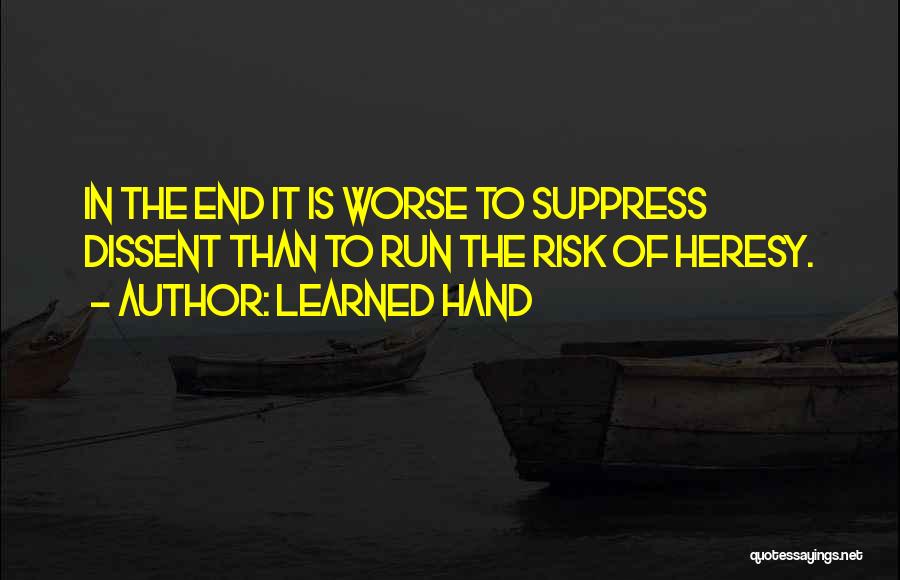 Learned Hand Quotes: In The End It Is Worse To Suppress Dissent Than To Run The Risk Of Heresy.