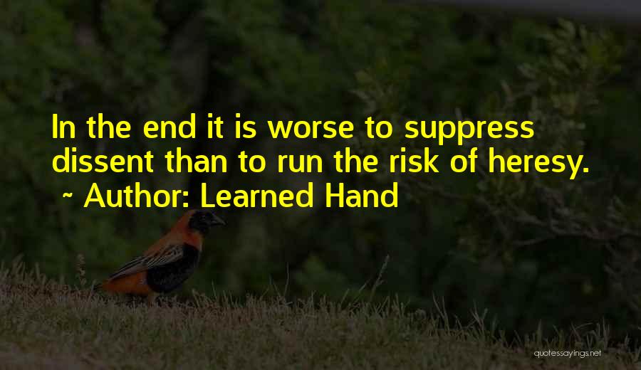 Learned Hand Quotes: In The End It Is Worse To Suppress Dissent Than To Run The Risk Of Heresy.