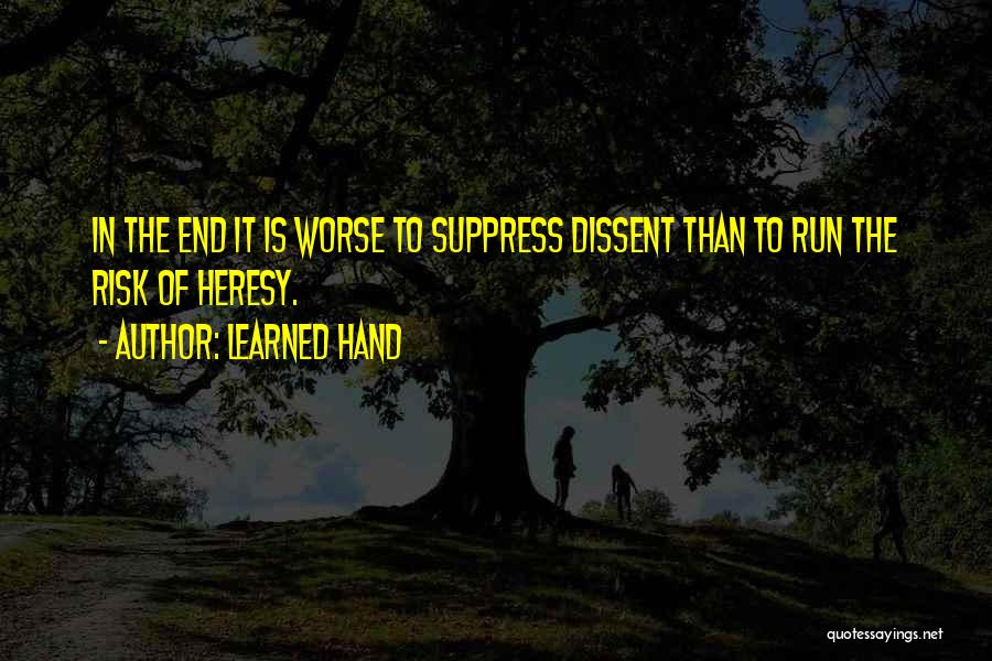 Learned Hand Quotes: In The End It Is Worse To Suppress Dissent Than To Run The Risk Of Heresy.