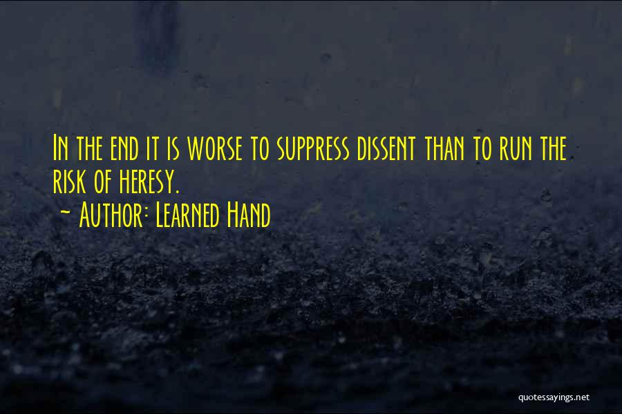 Learned Hand Quotes: In The End It Is Worse To Suppress Dissent Than To Run The Risk Of Heresy.