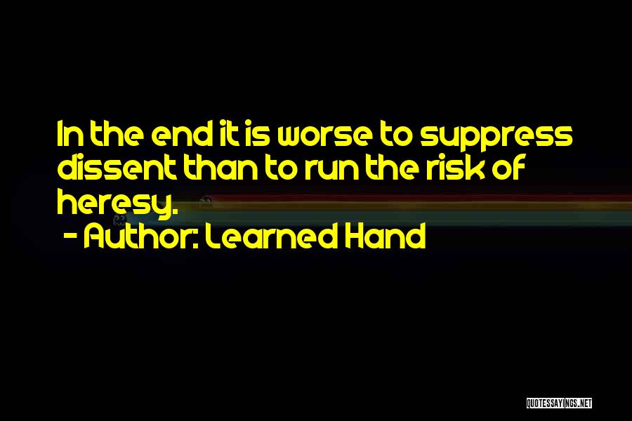 Learned Hand Quotes: In The End It Is Worse To Suppress Dissent Than To Run The Risk Of Heresy.