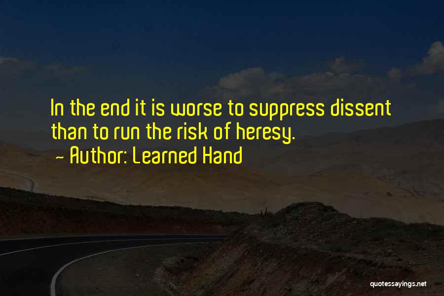 Learned Hand Quotes: In The End It Is Worse To Suppress Dissent Than To Run The Risk Of Heresy.