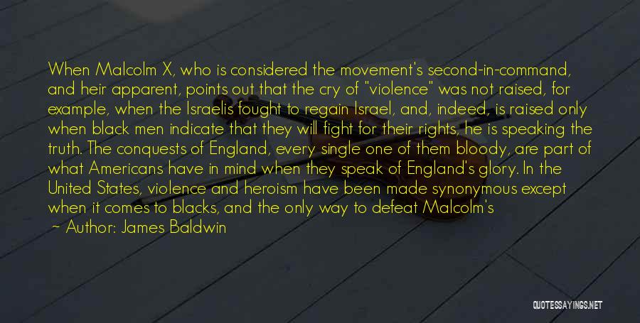 James Baldwin Quotes: When Malcolm X, Who Is Considered The Movement's Second-in-command, And Heir Apparent, Points Out That The Cry Of Violence Was