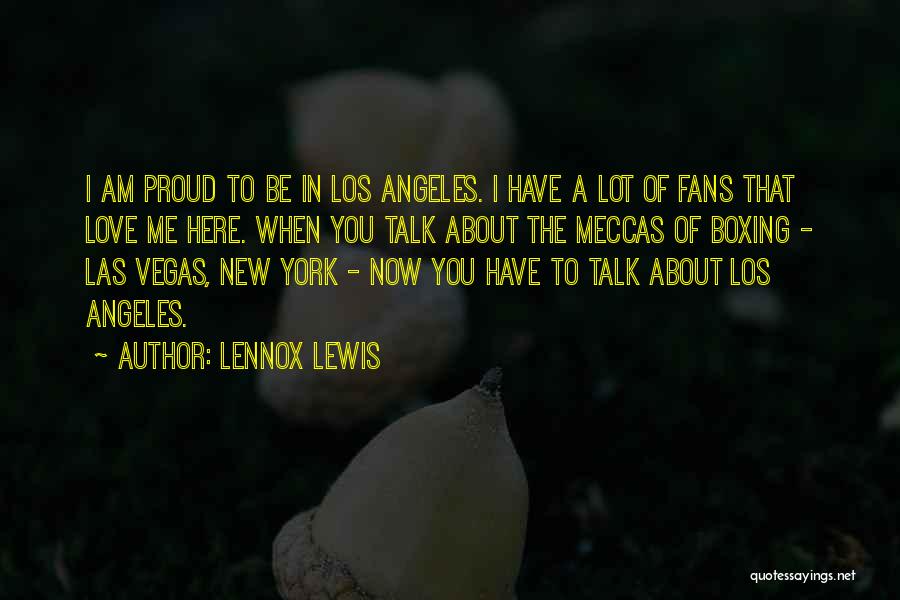 Lennox Lewis Quotes: I Am Proud To Be In Los Angeles. I Have A Lot Of Fans That Love Me Here. When You