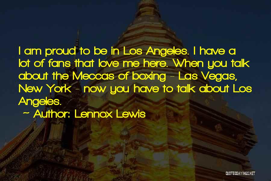 Lennox Lewis Quotes: I Am Proud To Be In Los Angeles. I Have A Lot Of Fans That Love Me Here. When You