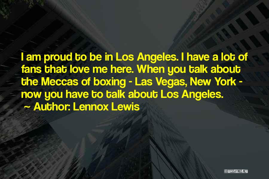 Lennox Lewis Quotes: I Am Proud To Be In Los Angeles. I Have A Lot Of Fans That Love Me Here. When You