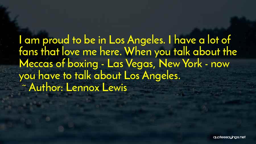 Lennox Lewis Quotes: I Am Proud To Be In Los Angeles. I Have A Lot Of Fans That Love Me Here. When You