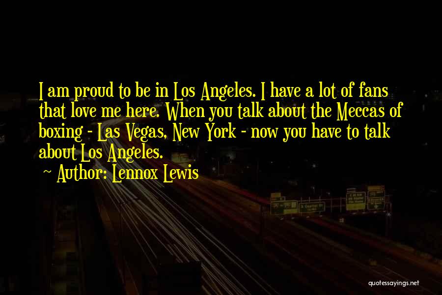 Lennox Lewis Quotes: I Am Proud To Be In Los Angeles. I Have A Lot Of Fans That Love Me Here. When You