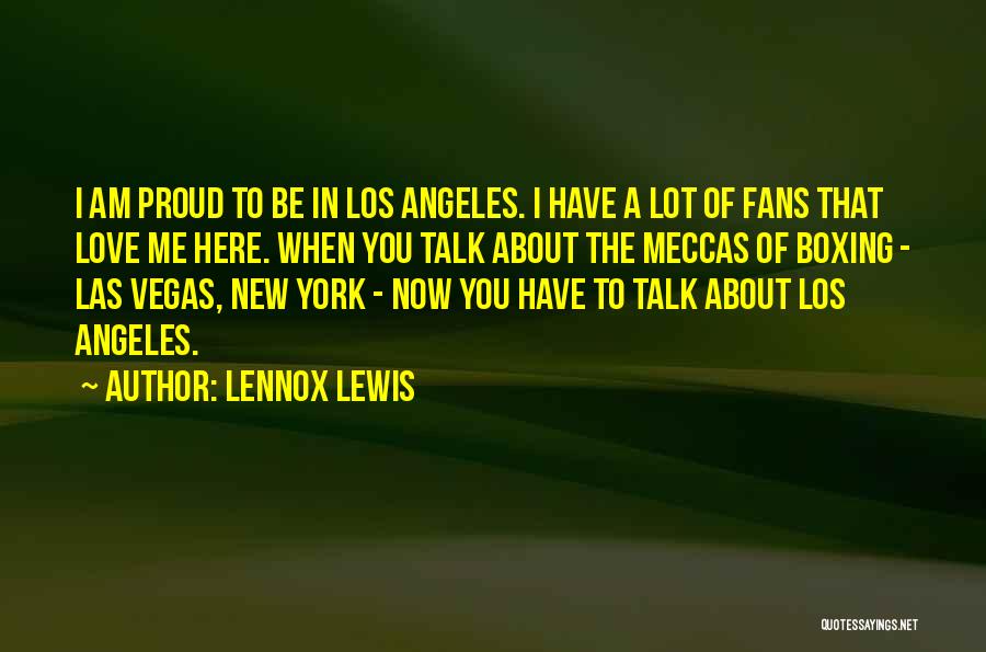 Lennox Lewis Quotes: I Am Proud To Be In Los Angeles. I Have A Lot Of Fans That Love Me Here. When You