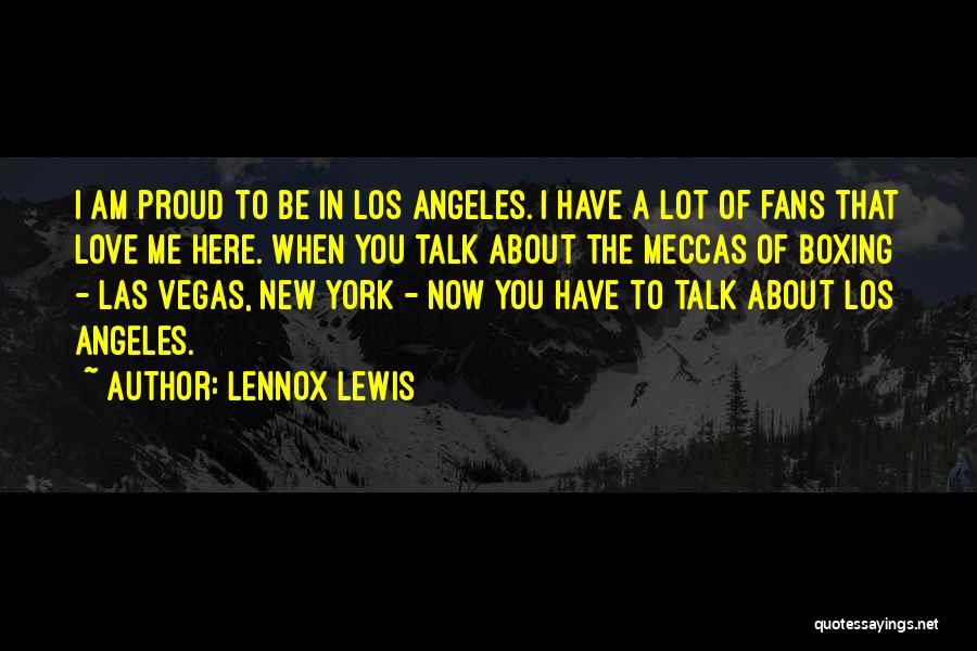 Lennox Lewis Quotes: I Am Proud To Be In Los Angeles. I Have A Lot Of Fans That Love Me Here. When You