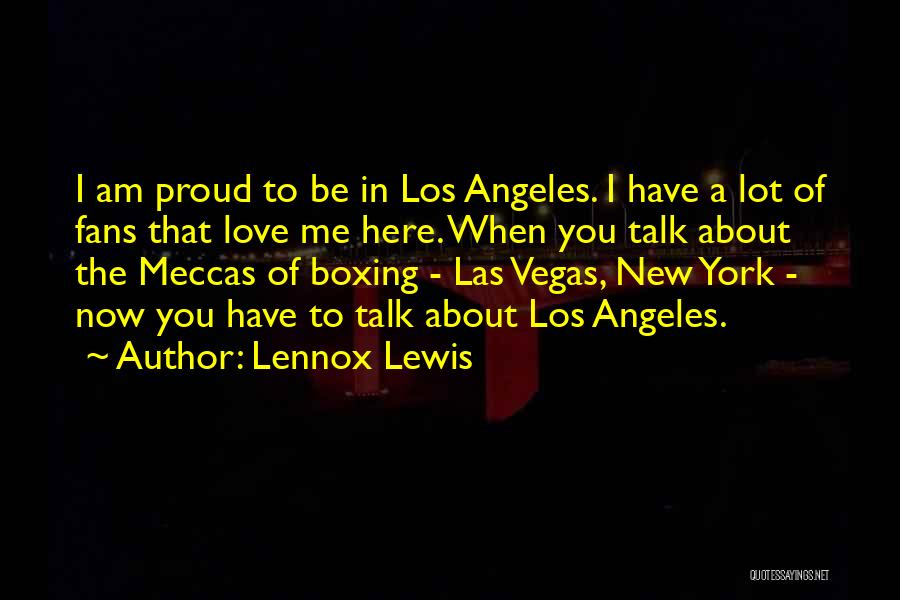 Lennox Lewis Quotes: I Am Proud To Be In Los Angeles. I Have A Lot Of Fans That Love Me Here. When You