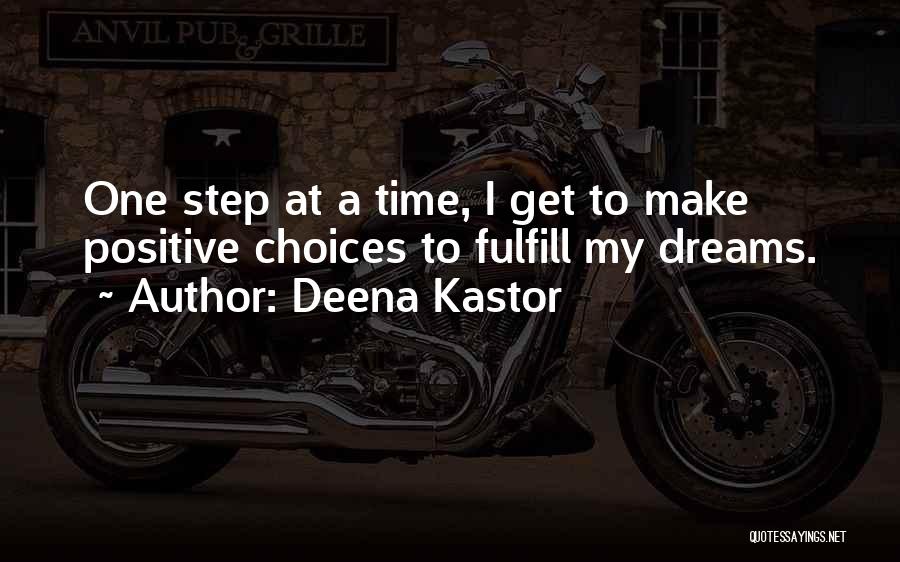 Deena Kastor Quotes: One Step At A Time, I Get To Make Positive Choices To Fulfill My Dreams.