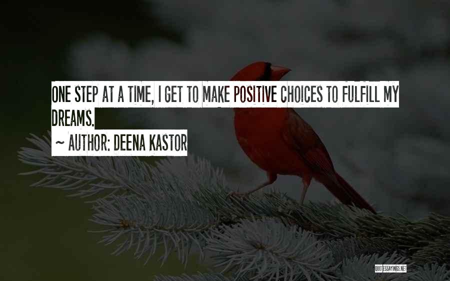 Deena Kastor Quotes: One Step At A Time, I Get To Make Positive Choices To Fulfill My Dreams.