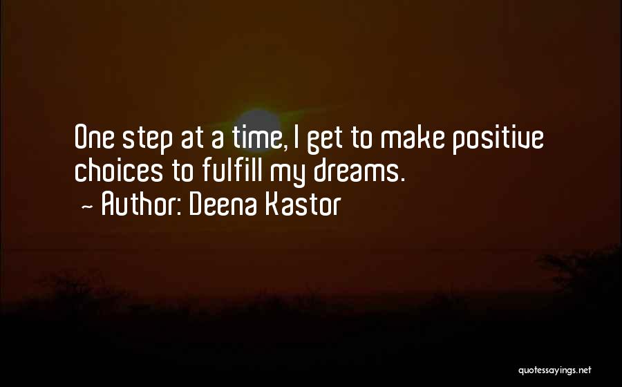 Deena Kastor Quotes: One Step At A Time, I Get To Make Positive Choices To Fulfill My Dreams.