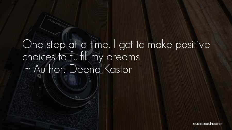 Deena Kastor Quotes: One Step At A Time, I Get To Make Positive Choices To Fulfill My Dreams.