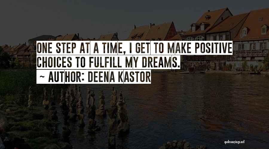 Deena Kastor Quotes: One Step At A Time, I Get To Make Positive Choices To Fulfill My Dreams.