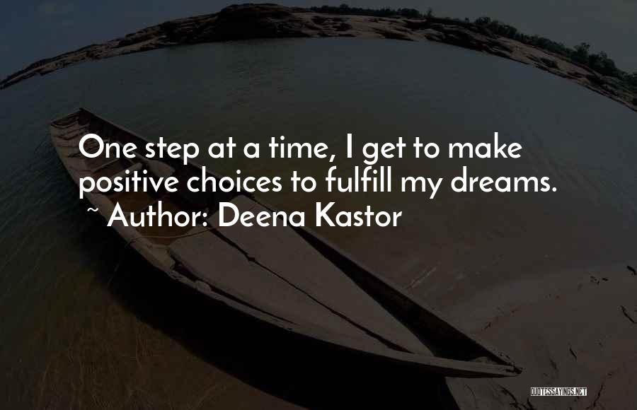 Deena Kastor Quotes: One Step At A Time, I Get To Make Positive Choices To Fulfill My Dreams.