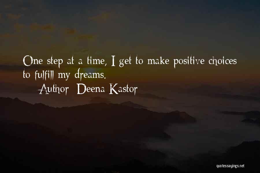 Deena Kastor Quotes: One Step At A Time, I Get To Make Positive Choices To Fulfill My Dreams.