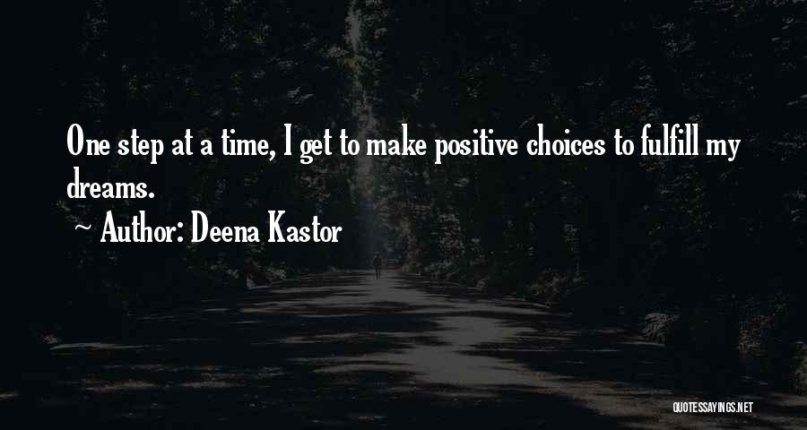 Deena Kastor Quotes: One Step At A Time, I Get To Make Positive Choices To Fulfill My Dreams.