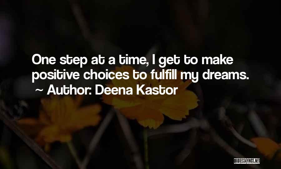 Deena Kastor Quotes: One Step At A Time, I Get To Make Positive Choices To Fulfill My Dreams.