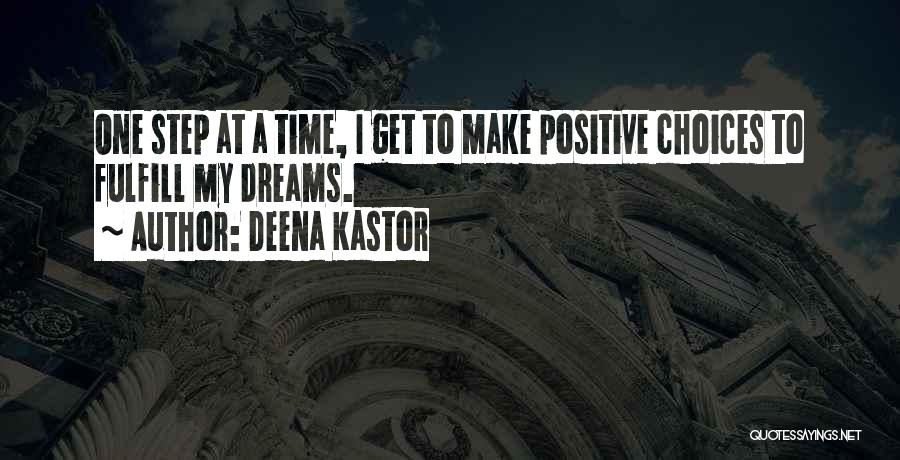 Deena Kastor Quotes: One Step At A Time, I Get To Make Positive Choices To Fulfill My Dreams.