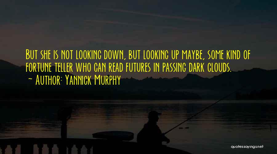 Yannick Murphy Quotes: But She Is Not Looking Down, But Looking Up Maybe, Some Kind Of Fortune Teller Who Can Read Futures In