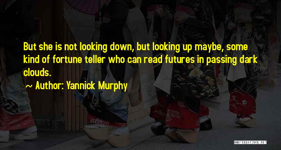 Yannick Murphy Quotes: But She Is Not Looking Down, But Looking Up Maybe, Some Kind Of Fortune Teller Who Can Read Futures In