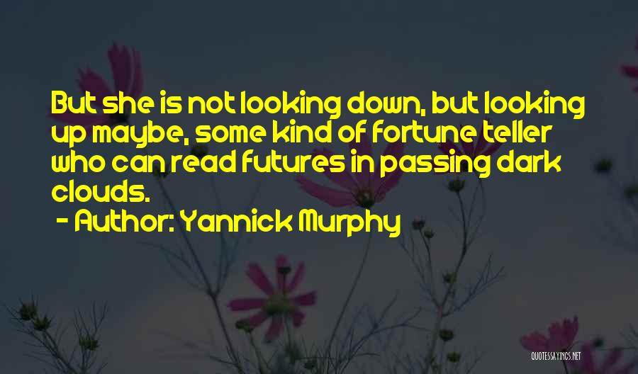 Yannick Murphy Quotes: But She Is Not Looking Down, But Looking Up Maybe, Some Kind Of Fortune Teller Who Can Read Futures In