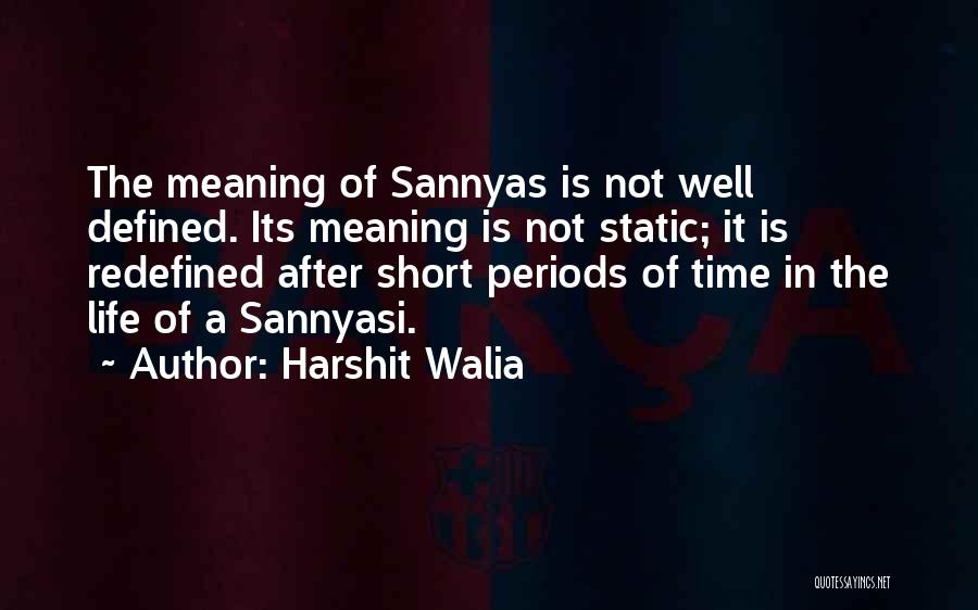 Harshit Walia Quotes: The Meaning Of Sannyas Is Not Well Defined. Its Meaning Is Not Static; It Is Redefined After Short Periods Of