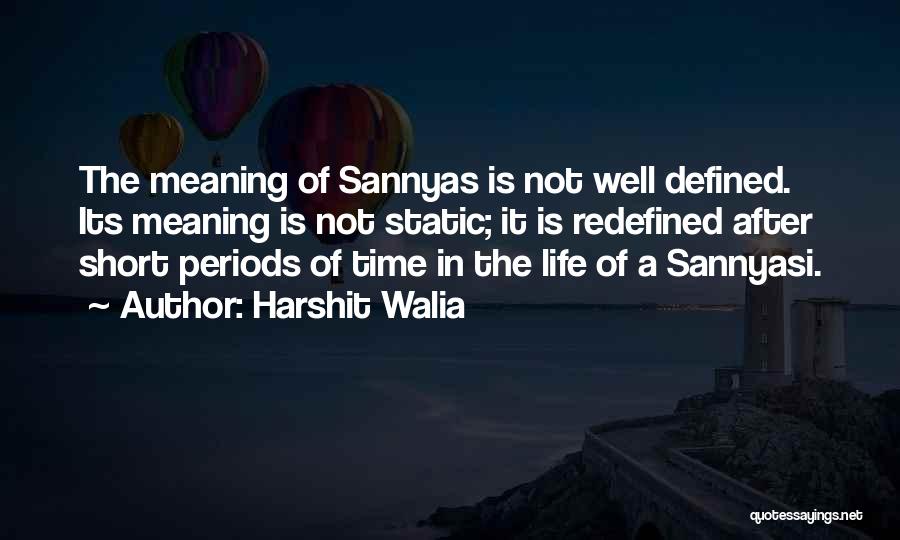 Harshit Walia Quotes: The Meaning Of Sannyas Is Not Well Defined. Its Meaning Is Not Static; It Is Redefined After Short Periods Of