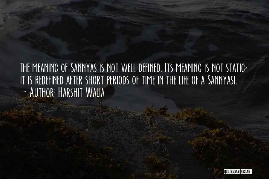 Harshit Walia Quotes: The Meaning Of Sannyas Is Not Well Defined. Its Meaning Is Not Static; It Is Redefined After Short Periods Of