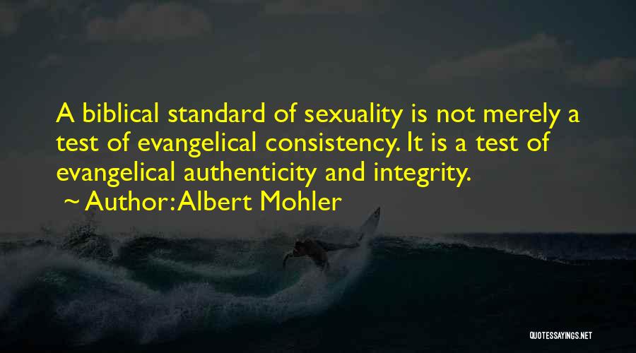 Albert Mohler Quotes: A Biblical Standard Of Sexuality Is Not Merely A Test Of Evangelical Consistency. It Is A Test Of Evangelical Authenticity