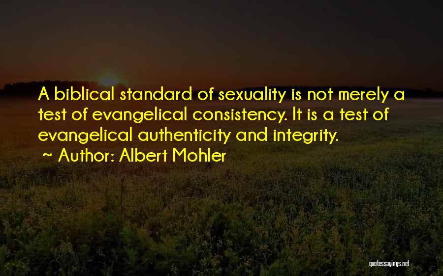 Albert Mohler Quotes: A Biblical Standard Of Sexuality Is Not Merely A Test Of Evangelical Consistency. It Is A Test Of Evangelical Authenticity