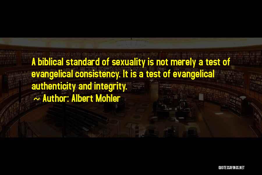Albert Mohler Quotes: A Biblical Standard Of Sexuality Is Not Merely A Test Of Evangelical Consistency. It Is A Test Of Evangelical Authenticity