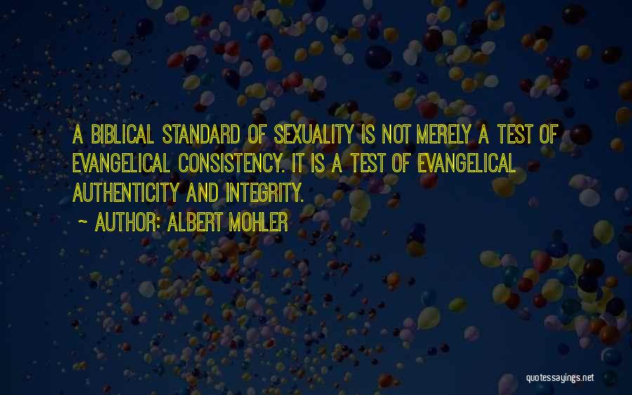 Albert Mohler Quotes: A Biblical Standard Of Sexuality Is Not Merely A Test Of Evangelical Consistency. It Is A Test Of Evangelical Authenticity