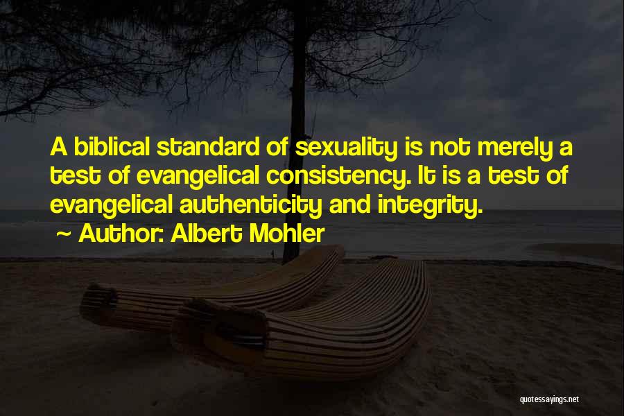 Albert Mohler Quotes: A Biblical Standard Of Sexuality Is Not Merely A Test Of Evangelical Consistency. It Is A Test Of Evangelical Authenticity