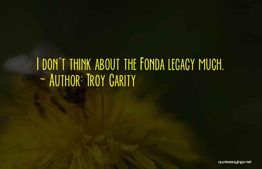 Troy Garity Quotes: I Don't Think About The Fonda Legacy Much.