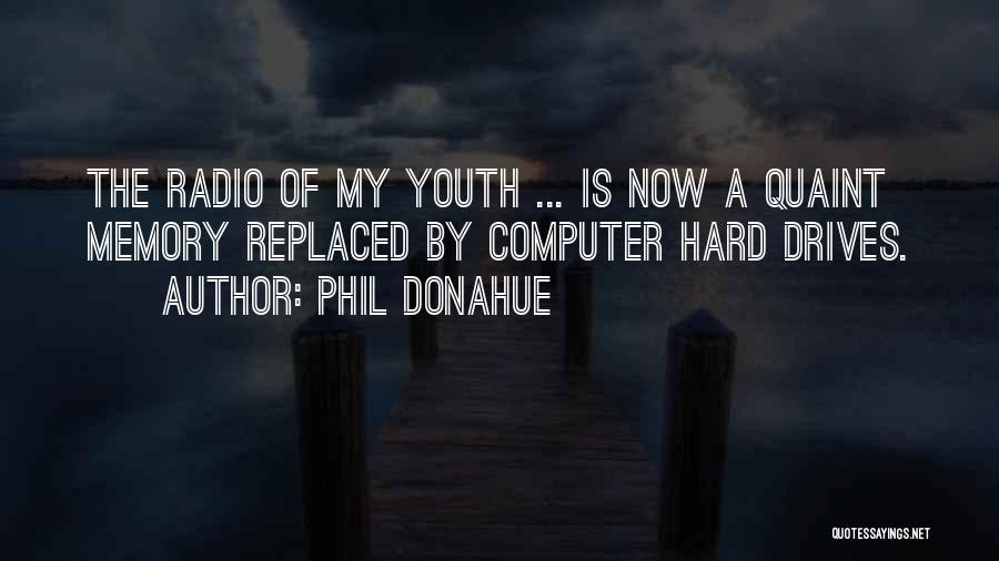 Phil Donahue Quotes: The Radio Of My Youth ... Is Now A Quaint Memory Replaced By Computer Hard Drives.