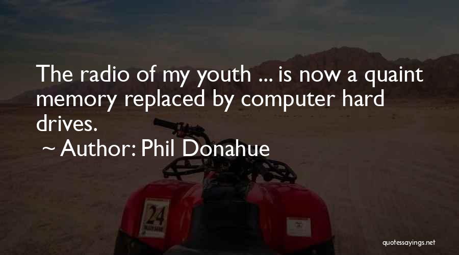 Phil Donahue Quotes: The Radio Of My Youth ... Is Now A Quaint Memory Replaced By Computer Hard Drives.