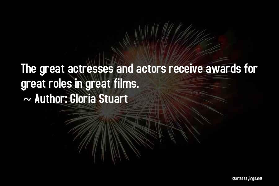 Gloria Stuart Quotes: The Great Actresses And Actors Receive Awards For Great Roles In Great Films.