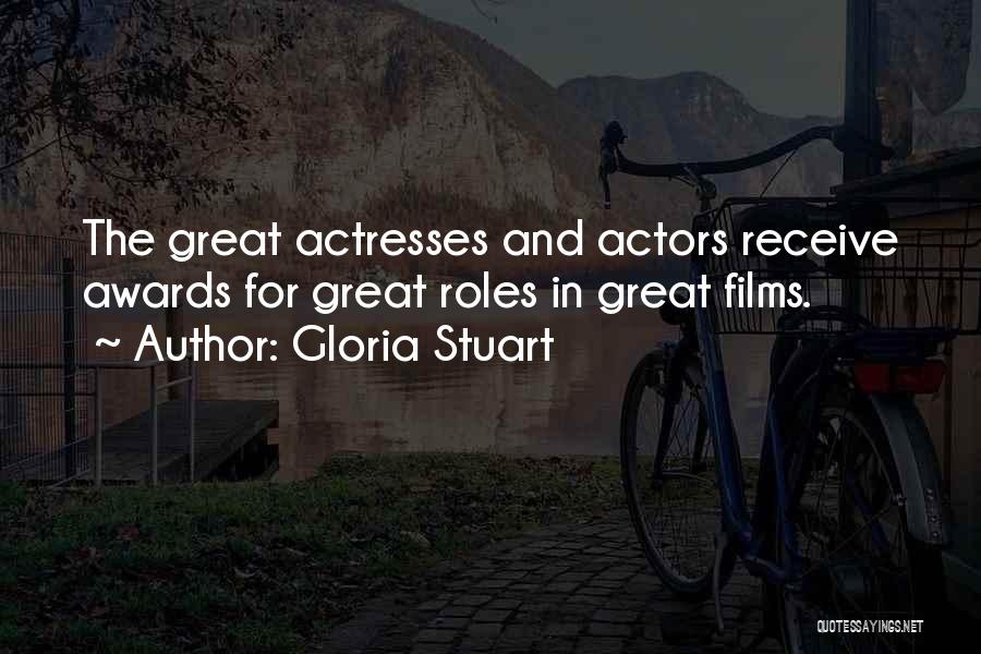 Gloria Stuart Quotes: The Great Actresses And Actors Receive Awards For Great Roles In Great Films.