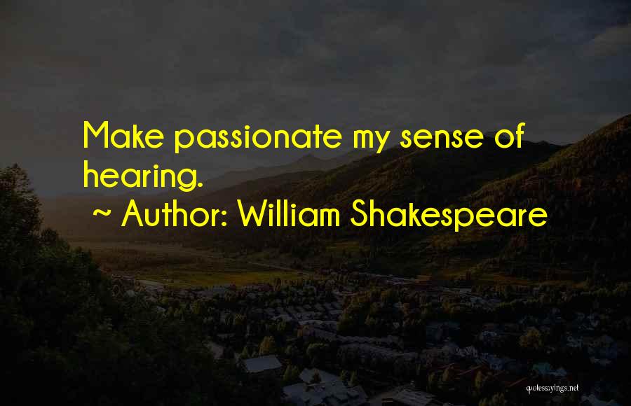 William Shakespeare Quotes: Make Passionate My Sense Of Hearing.