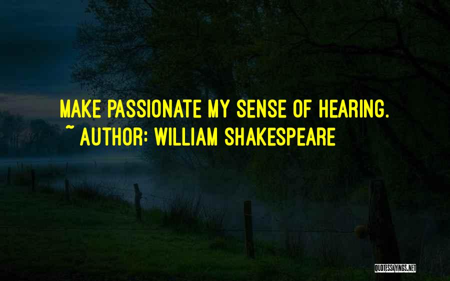 William Shakespeare Quotes: Make Passionate My Sense Of Hearing.