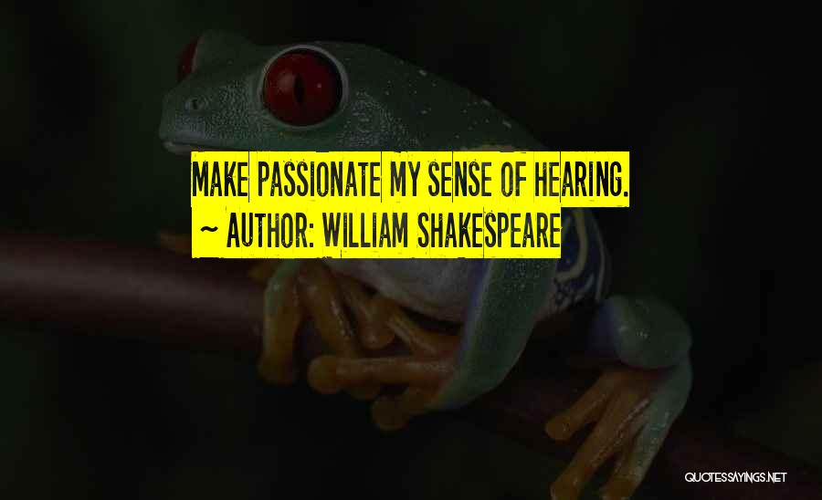William Shakespeare Quotes: Make Passionate My Sense Of Hearing.