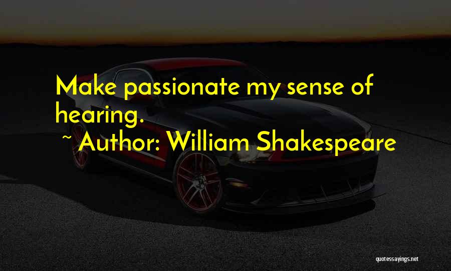 William Shakespeare Quotes: Make Passionate My Sense Of Hearing.